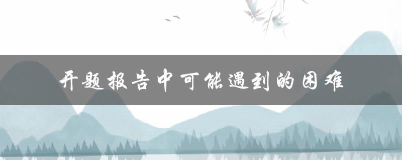 开题报告中可能遇到的困难
