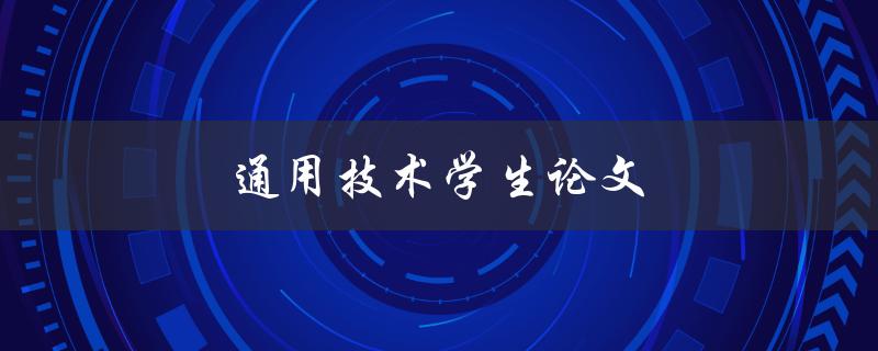 通用技术学生论文(如何撰写高质量的论文)
