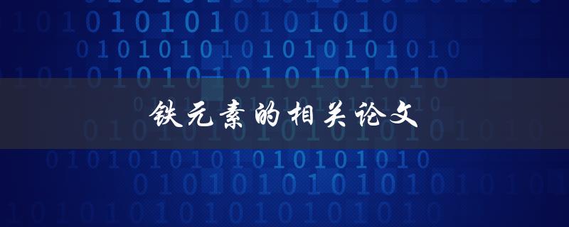 铁元素的相关论文(如何找到最新的研究成果)
