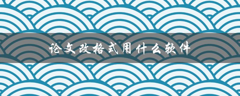 论文改格式用什么软件