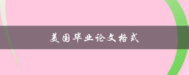 美国毕业论文格式(应该遵循哪些规范？)