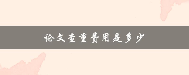 论文查重费用是多少(各大查重平台价格对比)