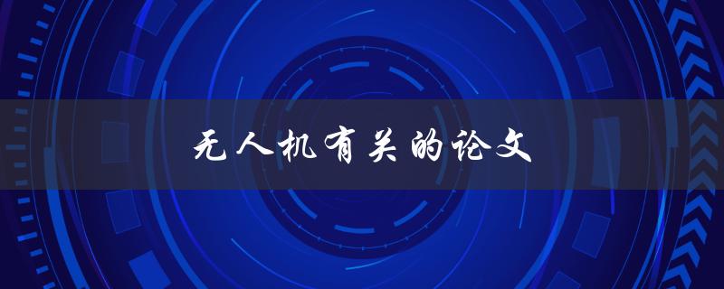 无人机有关的论文(如何选择和撰写高质量的研究论文)