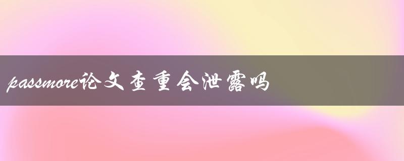passmore论文查重会泄露吗