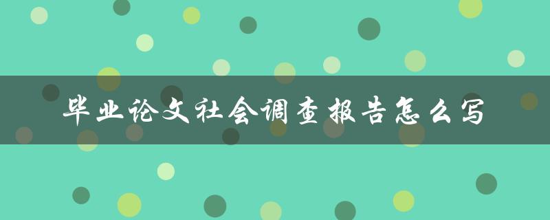 毕业论文社会调查报告怎么写