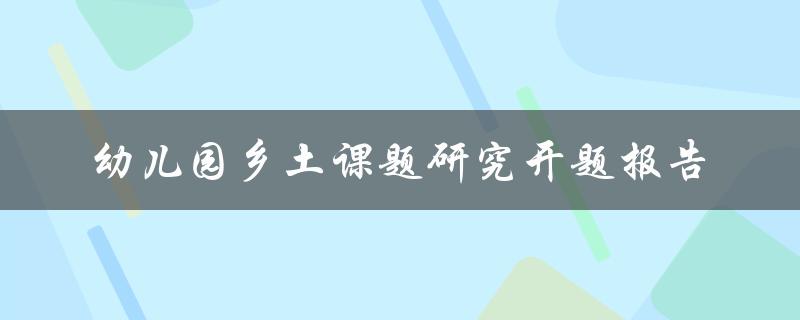 幼儿园乡土课题研究开题报告