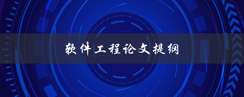 软件工程论文提纲(如何撰写高质量的论文提纲)