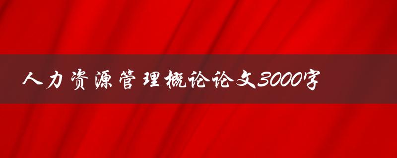 人力资源管理概论论文3000字