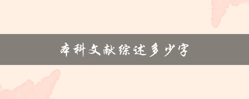 本科文献综述多少字(该怎么掌握字数要求)