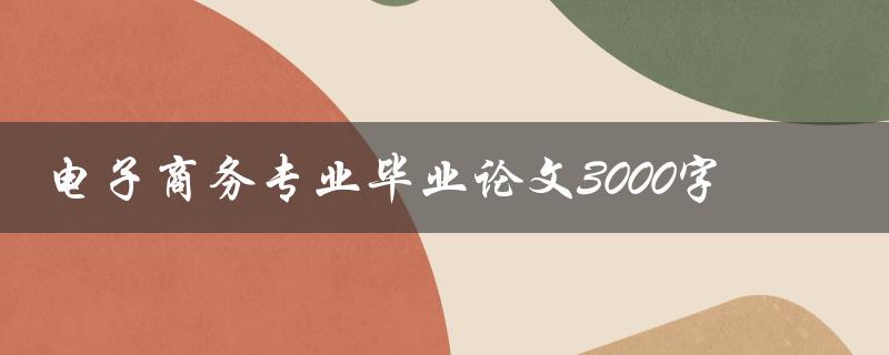 电子商务专业毕业论文3000字