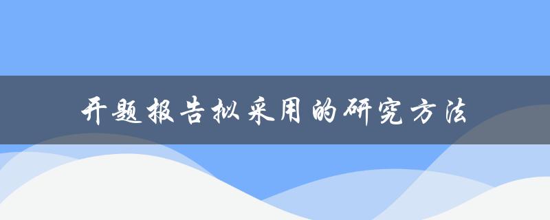 开题报告拟采用的研究方法