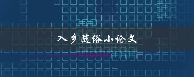 入乡随俗小论文(如何在写作中体现当地文化特色)