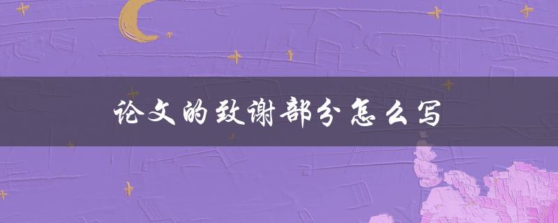 论文的致谢部分怎么写(应该包括哪些内容)