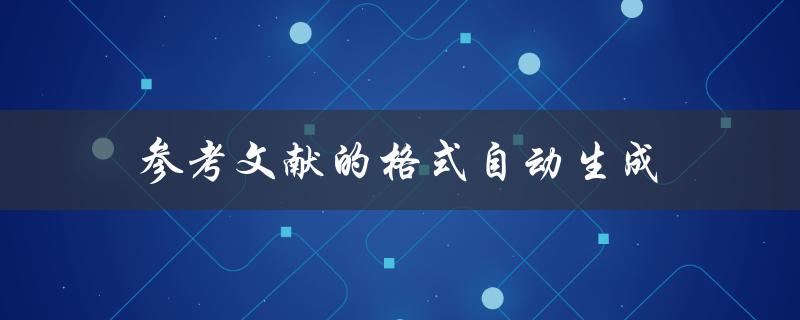 如何利用自动化工具实现参考文献格式的自动生成