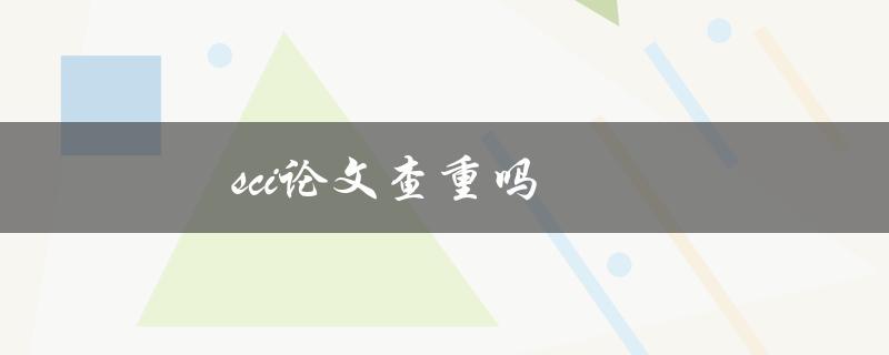 SCI论文查重吗(为什么要进行SCI论文查重)