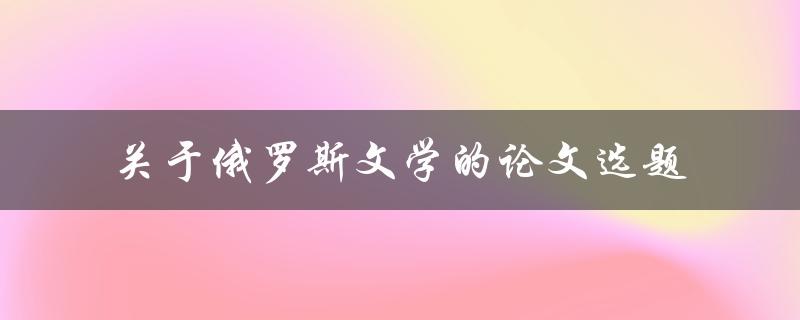 如何选择一个关于俄罗斯文学的论文选题