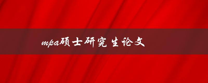 mpa硕士研究生论文(如何撰写高质量的研究论文)