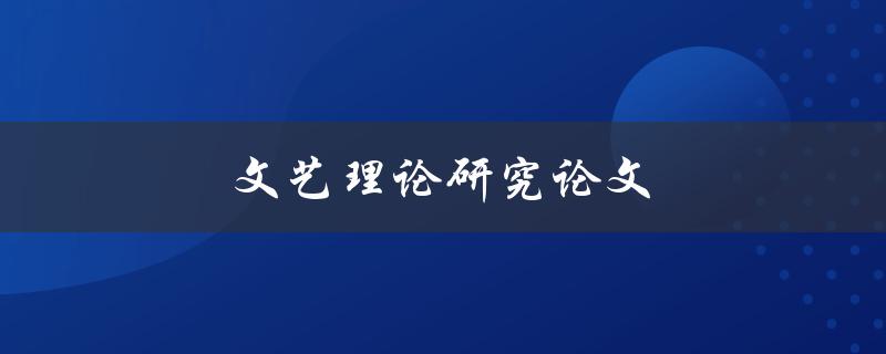 文艺理论研究论文(如何撰写一篇优秀的论文)