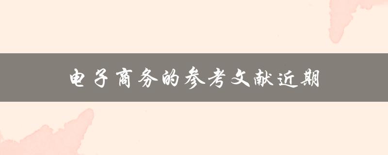 近期有哪些值得参考的电子商务文献