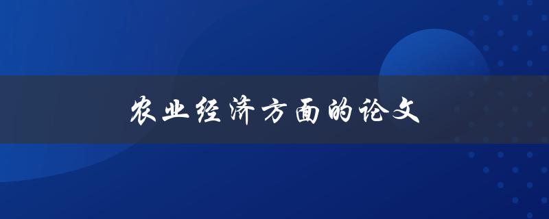 农业经济方面的论文(如何评估农业经济的可持续性)