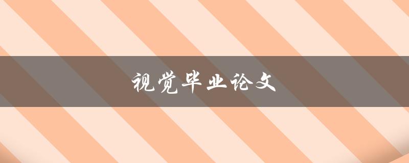 视觉毕业论文(如何选择合适的研究主题)