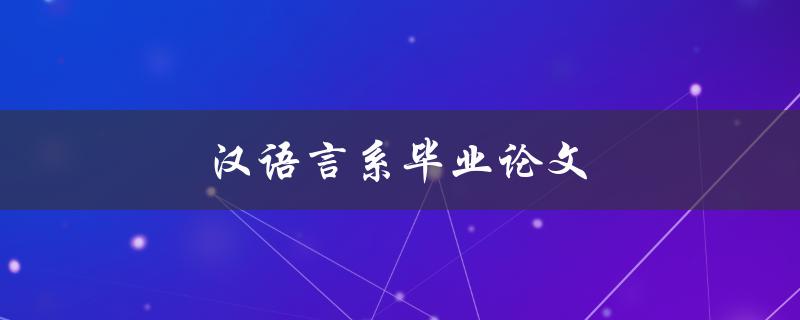 汉语言系毕业论文(如何写好一篇论文)