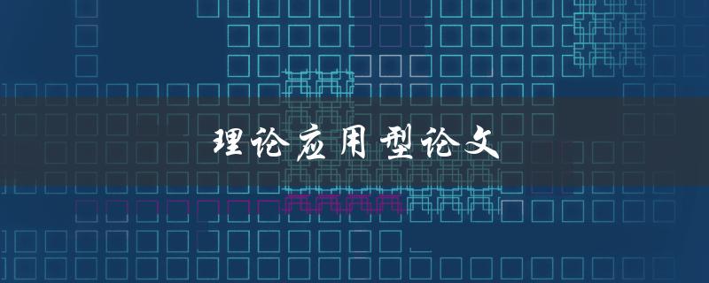 理论应用型论文(如何将理论知识应用于实际问题解决)