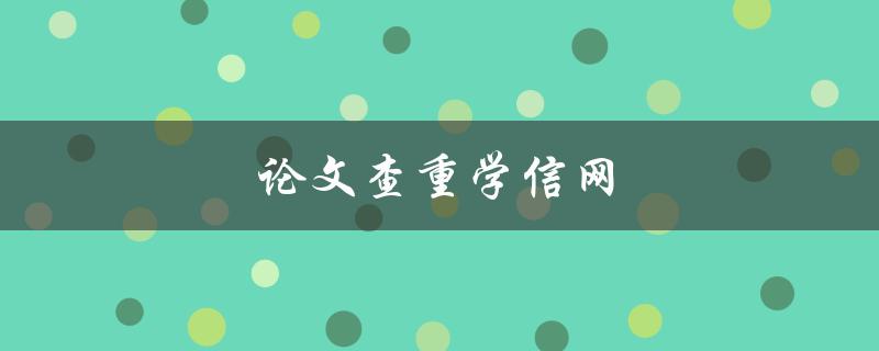 论文查重学信网(如何使用学信网查重并避免抄袭)