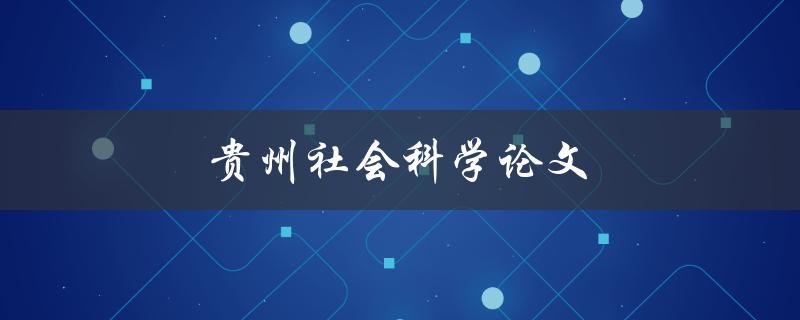 贵州社会科学论文(如何写出高质量的研究论文)