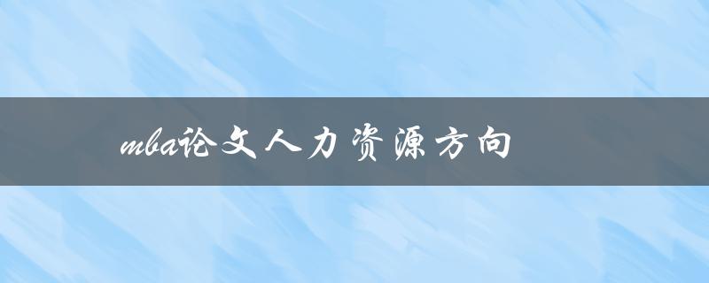 mba论文人力资源方向(如何选择研究题目和方法)