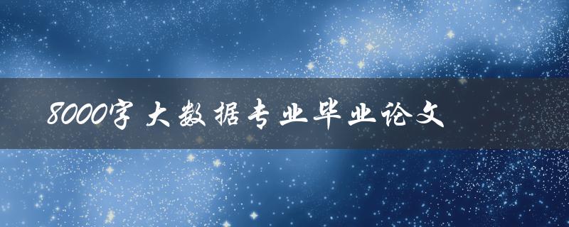 8000字大数据专业毕业论文