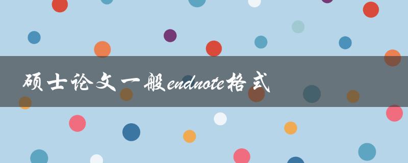 硕士论文一般需要使用哪种endnote格式