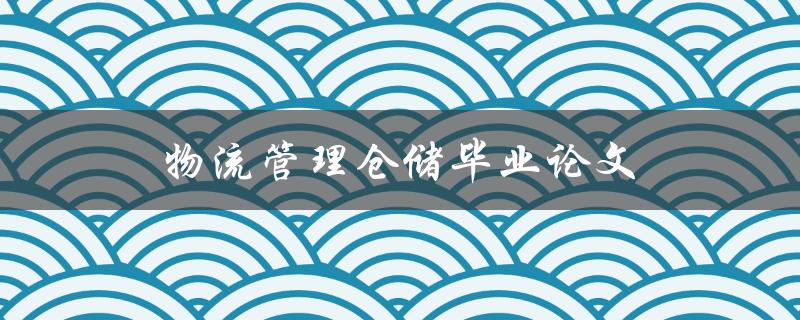 物流管理仓储毕业论文(如何提高物流效率并降低成本)