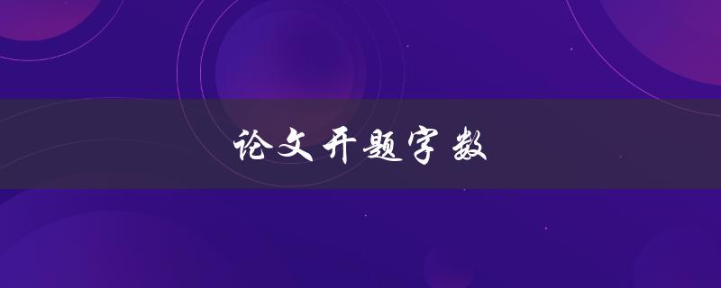 论文开题字数(应该控制在多少字左右)