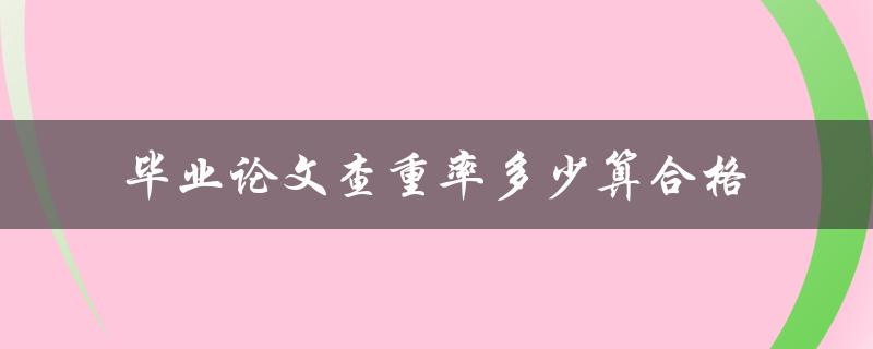 毕业论文查重率多少算合格