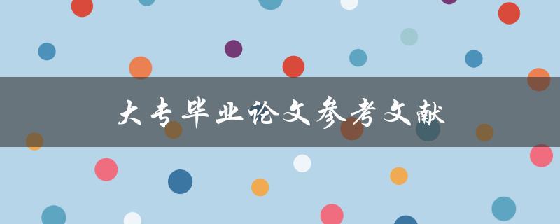 大专毕业论文参考文献(如何规范撰写格式)