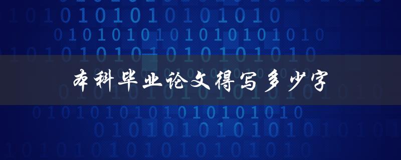 本科毕业论文得写多少字
