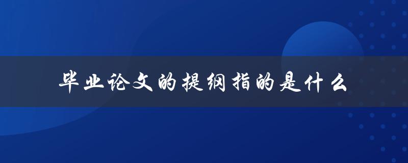 毕业论文的提纲指的是什么