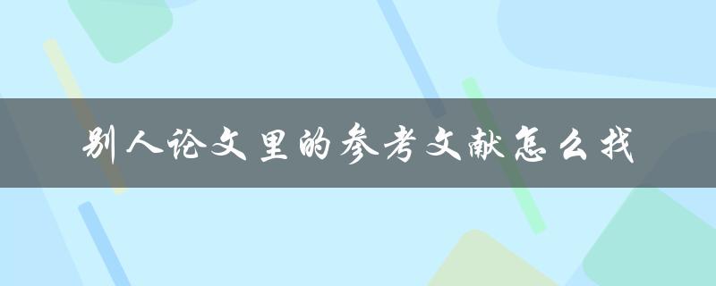 别人论文里的参考文献怎么找 别人论文里的参考文献怎么找