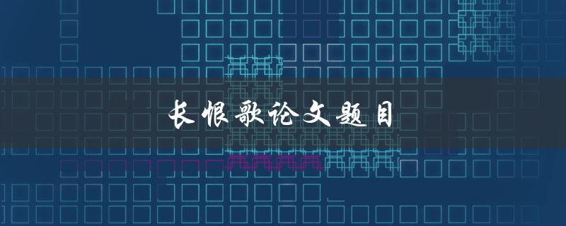 长恨歌论文题目(如何选取适合的研究角度)
