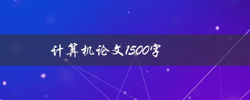 计算机论文1500字(如何写出高质量的论文)
